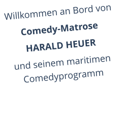 Willkommen an Bord von Comedy-MatroseHARALD HEUER und seinem maritimen Comedyprogramm
